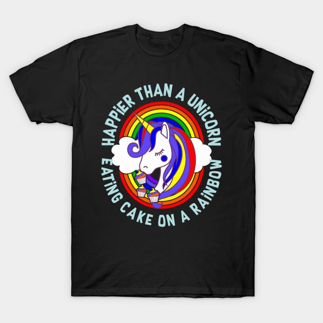 Happier Than a Unicorn Eating Cake on a Rainbow T-Shirt by SolarFlare